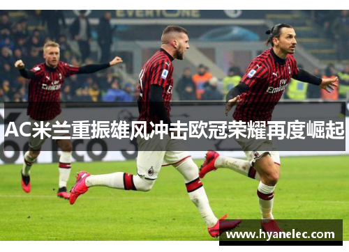 AC米兰重振雄风冲击欧冠荣耀再度崛起