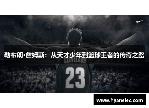 勒布朗·詹姆斯：从天才少年到篮球王者的传奇之路