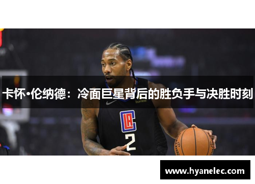卡怀·伦纳德：冷面巨星背后的胜负手与决胜时刻