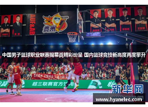 中国男子篮球职业联赛揭幕战精彩纷呈 国内篮球竞技新高度再度攀升