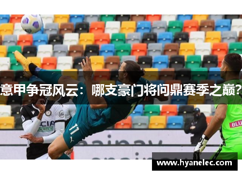意甲争冠风云：哪支豪门将问鼎赛季之巅？