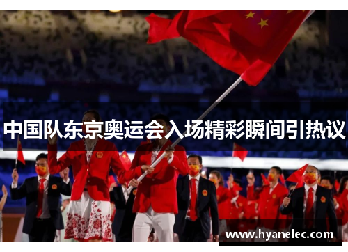 中国队东京奥运会入场精彩瞬间引热议